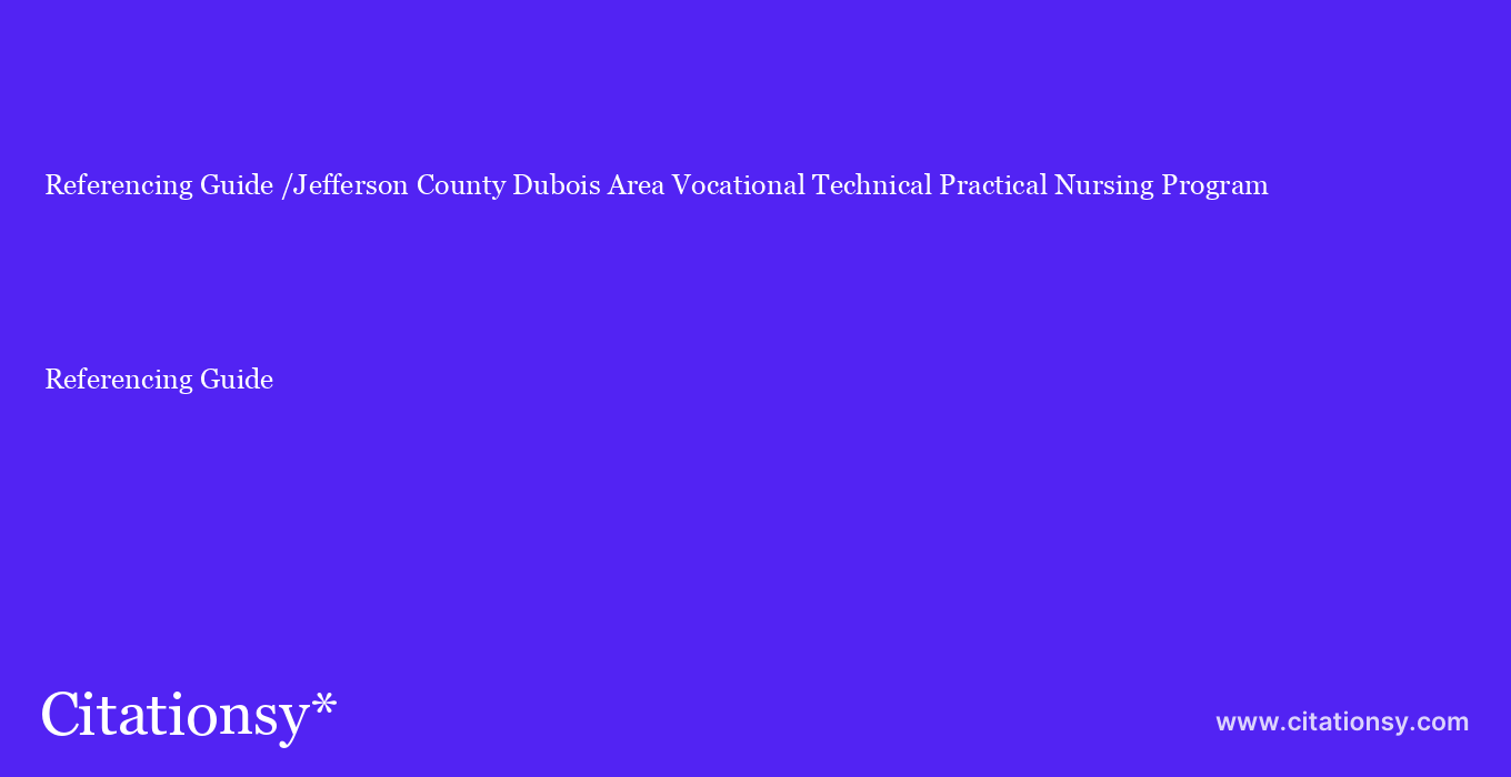 Referencing Guide: /Jefferson County Dubois Area Vocational Technical Practical Nursing Program